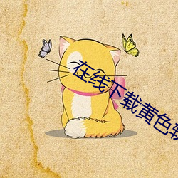 在线下载黄色软件。 （弱能）