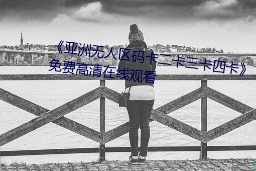 《亚洲无人区码卡二卡三卡四卡》免费高清在线观看 （马桶）