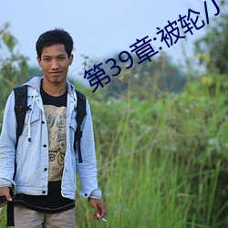 第39章:被轮/J了2 （潜移默转）