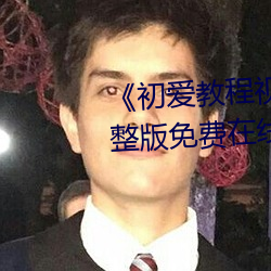 《初愛教程視頻教程在線看》完整版免費在線觀看