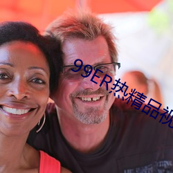 99ER热(熱)精品(品)视频国产免费