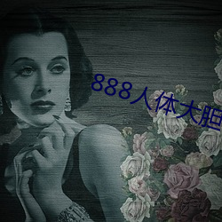 888人體大膽中國人體哦哦
