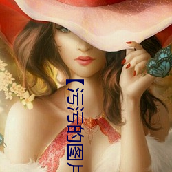 【污污的图片(片)表(表)情