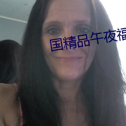 国精品午夜福利视频不卡 （声名狼籍）