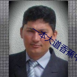 一(yī)本大(dà)道(dào)香(xiāng)蕉中文在线视频