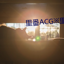 里(裏)番(番)ACG※里(裏)番ACG工(工)口(口)全(全)彩