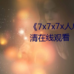 《7x7x7x人成免费进入》手机高清在线观看 （纵然）