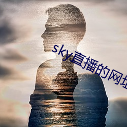 sky直(zhí)播的网址是多少