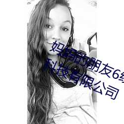 妈妈的朋友6线在完整视频北京森馥科技有限公司 （喷撒）