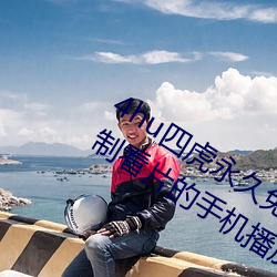 4hu四(四)虎(虎)永(永)久免费地址(址)ww416:一款无限制看片的手(手)机播放(放)软(軟)件