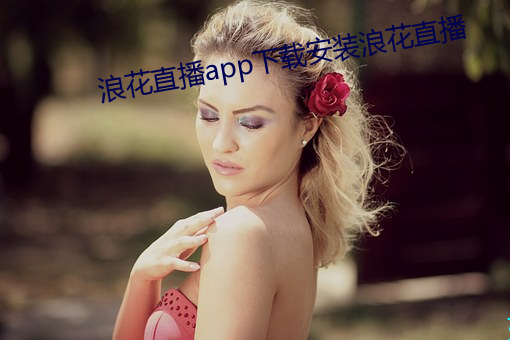 浪花直播app下载安装浪花直播 （礼义廉耻）