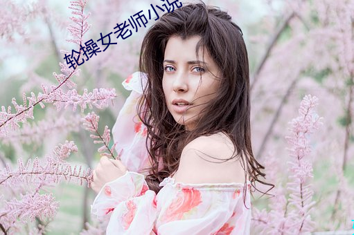 轮操(操)女老(老)师小说