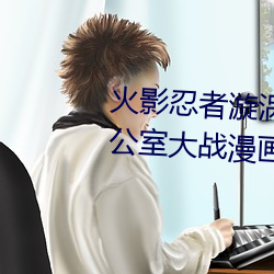 火影忍者漩涡鸣人与纲手温泉办公室大战漫画高清全彩无遮删