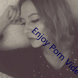 Enjoy Porn Videos