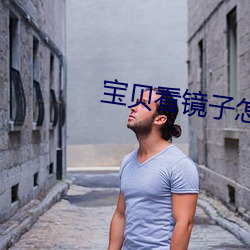 宝贝(貝)看(看)镜(鏡)子怎么C你(你)的(的)