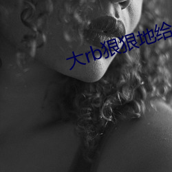 大rb狠狠地给你这y荡的视