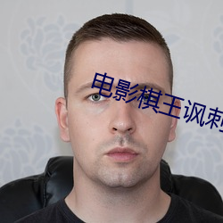 电影棋(棋)王(王)讽刺伟(偉)人(人)的台词