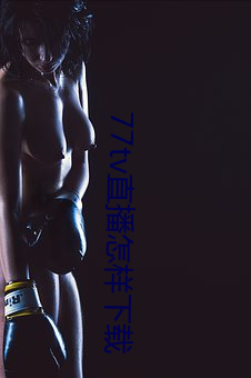 77tv直(直)播怎样下载