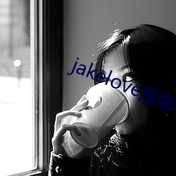 jakelove是哪人