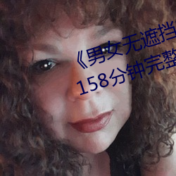 《男女無遮擋XX00動態圖120秒》158分鍾完整版手機在線播放