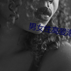 男女(nǚ)性高爱潮(cháo)