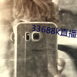 33688k直播盘她app