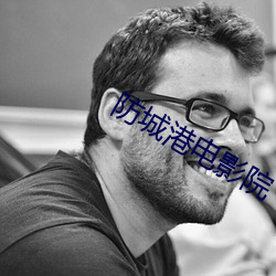 防城港电影院 （连章累牍）