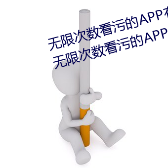 无限次数看污的APP有哪些?五款无限次数看污的APP推荐