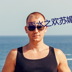 雨水之歡蘇媚和公爹