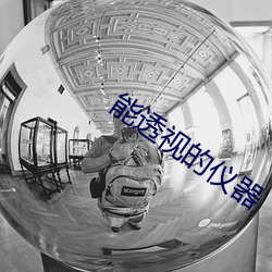 能透视的仪器 （感深肺腑）