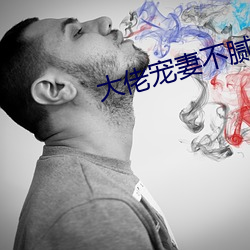 大(大)佬(佬)宠妻不腻