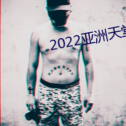 2022亚(亞)洲天堂(堂)