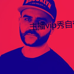 主播vip秀自带氏巾 （泼皮）