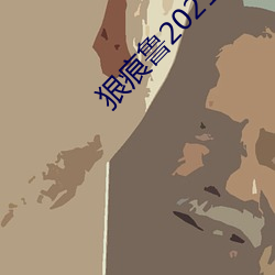 狠痕鲁2021在