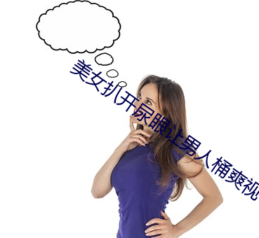 美女扒开尿眼让男人桶爽视 （躁言丑句）