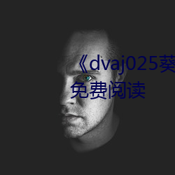 《dvaj025葵司与黑人在线观看》免费阅读