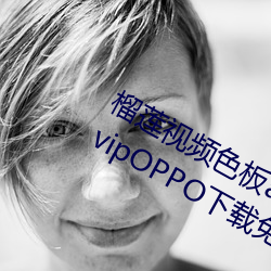 榴莲视频色板app网站进入破解版解锁vipOPPO下载免费