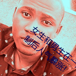 女生和男生在一起怼怼怼游戏自取消出入限制后人气暴涨!