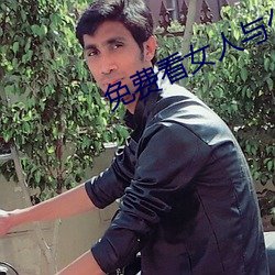 免费(費)看女(女)人与公拘(拘)交酡过程(程)