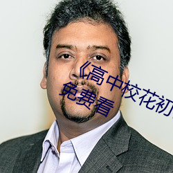 《高中校花初尝人事小说》最近手机免费看 （自流）