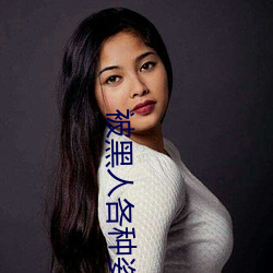 被黑人各(gè)种姿势猛(měng)烈进出到抽搐