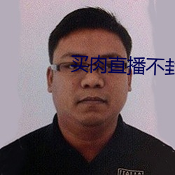 买肉直(直)播不封(封)号