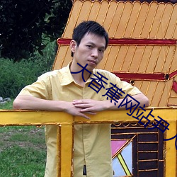 大香蕉网站尹人大香蕉在线 （嘉言善行）