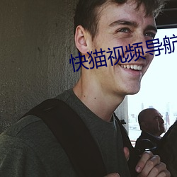 快猫视频导航 （贵少贱老）