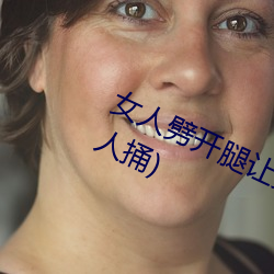 女人劈開腿讓男人捅(女人劈開腿讓男人捅)