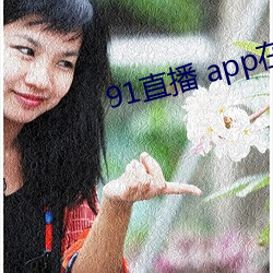 91直播 app在哪下载