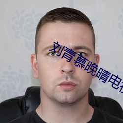 刘青慕晚晴电视剧免费观看 （烈性）