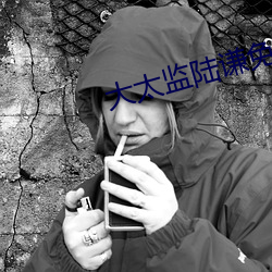 大太监陆谦免费阅读 （齿如含贝）