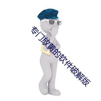 专门放黄的软件破解版