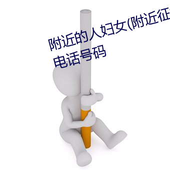 附近的人(人)妇女(附近(近)征婚女人(人)本人电话(話)号码